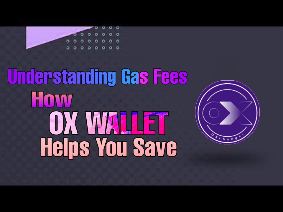 Understanding Gas Fees: How Ox Wallet Helps You Save